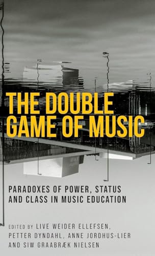 The Double Game of Music : Paradoxes of Power, Status and Class in Music Education