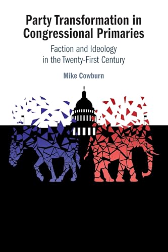 Party Transformation in Congressional Primaries : Faction and Ideology in the Twenty-First Century