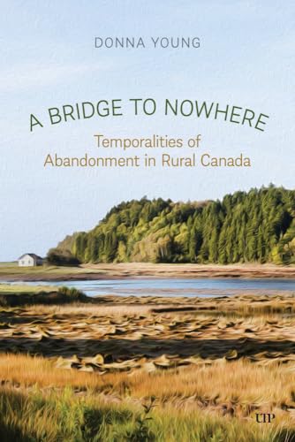 A Bridge to Nowhere : Temporalities to Abandonment in Rural Canada