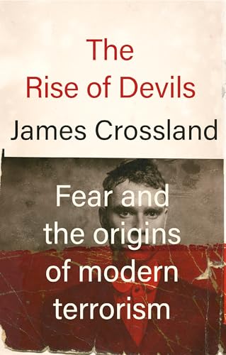 The Rise of Devils : Fear and the Origins of Modern Terrorism