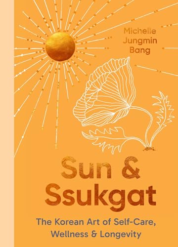 Sun and Ssukgat : The Korean Art of Self-Care, Wellness & Longevity