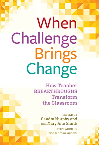 When Challenge Brings Change : How Teacher Breakthroughs Transform the Classroom