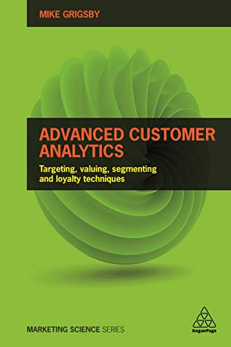 Advanced Customer Analytics : Targeting, Valuing, Segmenting and Loyalty Techniques