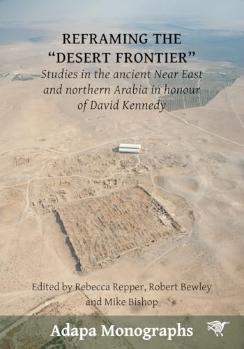 Reframing the “Desert Frontier” : Studies in the ancient Near East and northern Arabia in honour of David Kennedy
