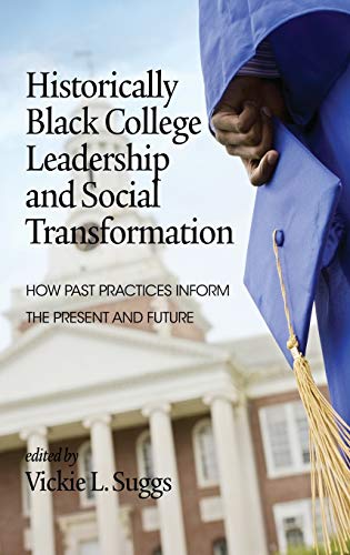 Historically Black College Leadership & Social Transformation : How Past Practices Inform the Present and Future