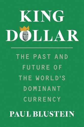 King Dollar : The Past and Future of the World's Dominant Currency