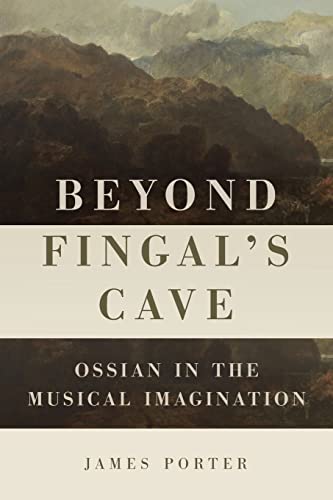 Beyond Fingals Cave: Ossian in the Musical Imagination