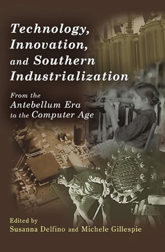Technology, Innovation, and Southern Industrialization : From the Antebellum Era to the Computer Age