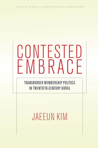 Contested Embrace : Transborder Membership Politics in Twentieth-Century Korea