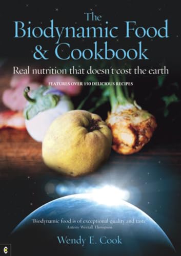 The Biodynamic Food and Cookbook : Real Nutrition That Doesn't Cost the Earth