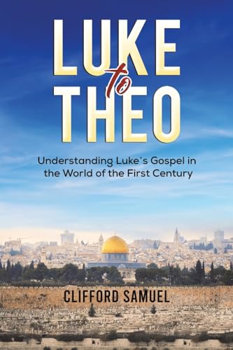 Luke to Theo: Understanding Luke’s Gospel in the World of the First Century