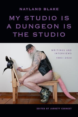 My Studio Is a Dungeon Is the Studio : Writings and Interviews, 1983–2024