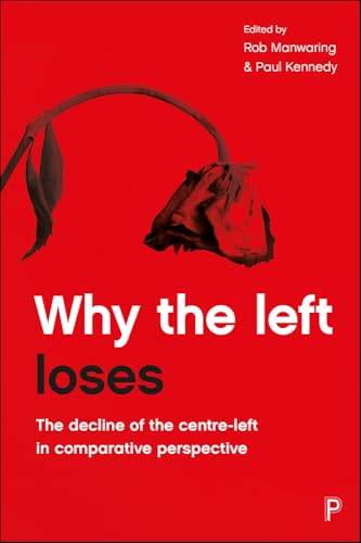 Why the Left Loses : The Decline of the Centre-Left in Comparative Perspective