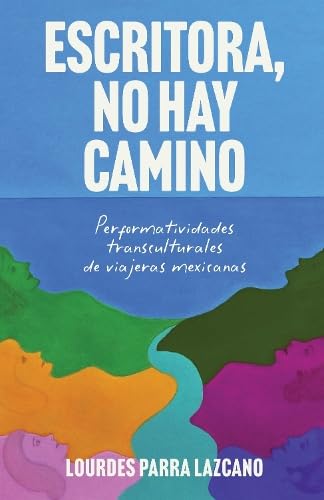 Escritora, no hay camino : Performatividades transculturales de viajeras mexicanas