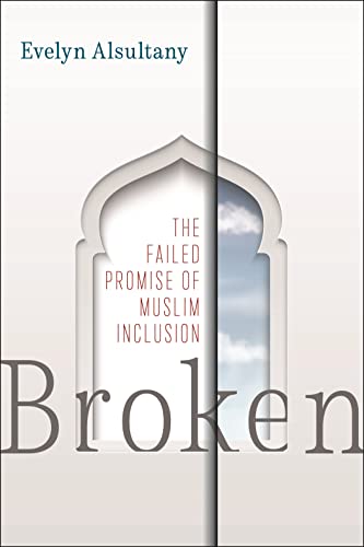 Broken : The Failed Promise of Muslim Inclusion