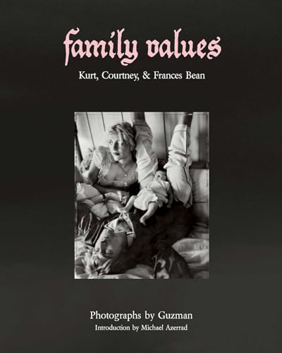 Family Values : Kurt Cobain, Courtney Love & Frances Bean