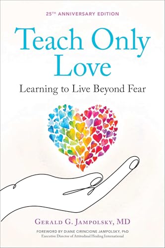 Teach Only Love : Learning to Live Beyond Fear Volume 1