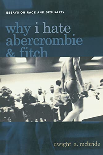 Why I Hate Abercrombie &amp; Fitch: Essays On Race and Sexuality