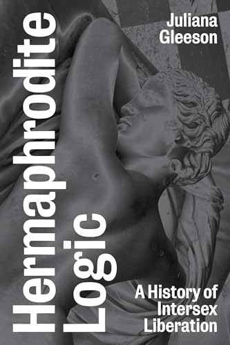 Hermaphrodite Logic : A History of Intersex Liberation