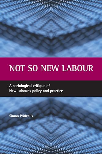 Not so New Labour : A sociological critique of New Labour's policy and practice