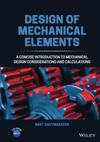 Design of Mechanical Elements: A Basic Introduction to Mechanical Design Considerations and Calculations