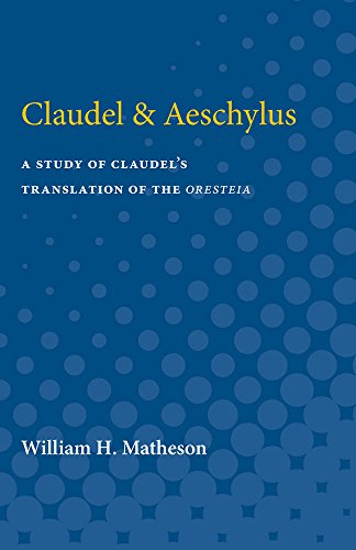 Claudel & Aeschylus : A Study of Claudel's Translation of the Oresteia