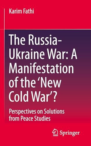 The Russia-Ukraine War: A Manifestation of the ‘New Cold War’? : Perspectives on Solutions from Peace Studies