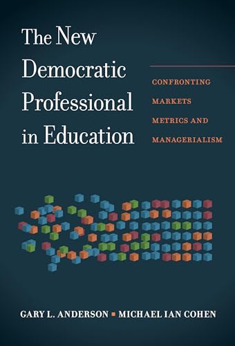 The New Democratic Professional in Education : Confronting Markets, Metrics, and Managerialism
