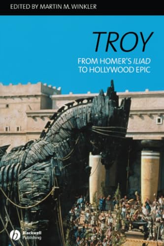 Troy: From Homers Iliad to Hollywood Epic