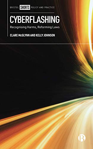 Cyberflashing : Recognising Harms, Reforming Laws