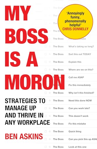 My Boss Is a Moron : Strategies to Manage Up and Thrive in Any Workplace