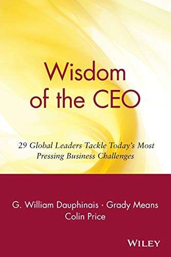 The Wisdom of CEOs: 29 Global Leaders Tackle Todays Most Pressing Business Challenges