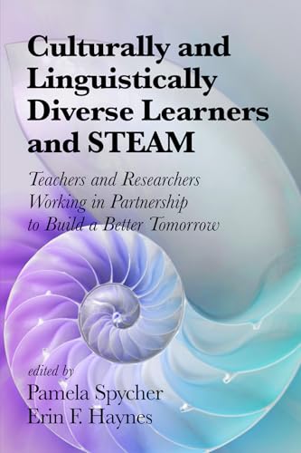 Culturally and Linguistically Diverse Learners and STEAM : Teachers and Researchers Working in Partnership to Build a Better Tomorrow