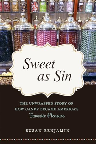 Sweet as Sin : The Unwrapped Story of How Candy Became America's Favorite Pleasure