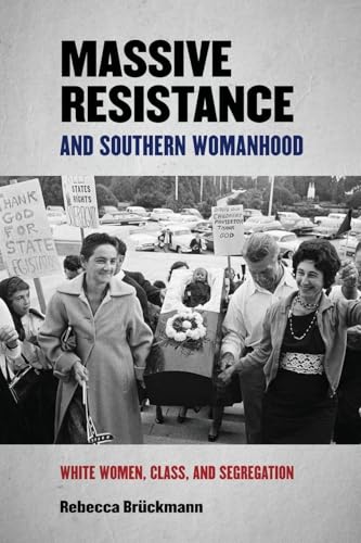 Massive Resistance and Southern Womanhood : White Women, Class, and Segregation
