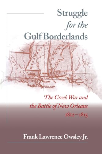 Struggle for the Gulf Borderlands : The Creek War and the Battle of New Orleans, 1812-1815
