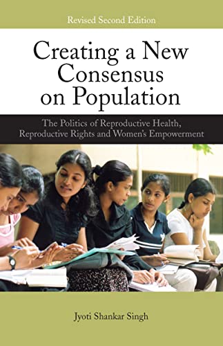 Creating a New Consensus on Population : The Politics of Reproductive Health, Reproductive Rights, and Women's Empowerment