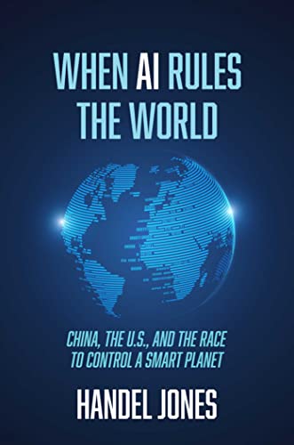 When AI Rules the World : China, the U.S., and the Race to Control a Smart Planet