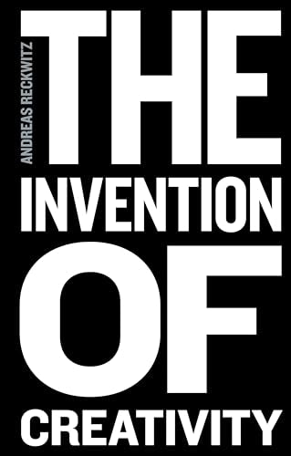 The Invention of Creativity - Modern Society and  the Culture of the New