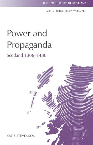 Power and Propaganda : Scotland 1306-1488