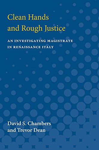 Clean Hands and Rough Justice : An Investigating Magistrate in Renaissance Italy