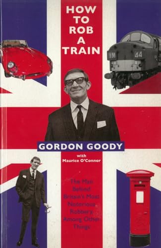 How To Rob A Train: The Man Behind Britains Most Notorious Robbery