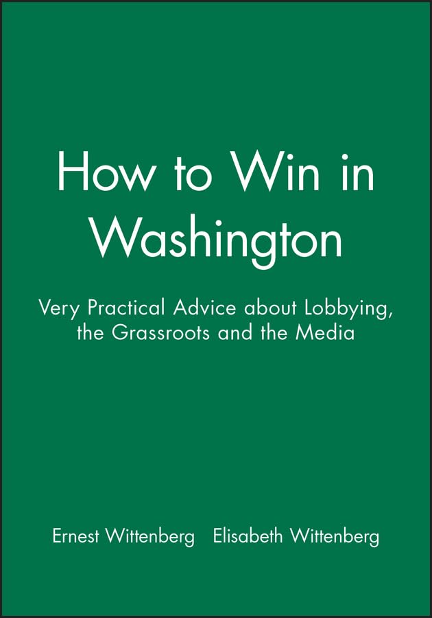 How to Win in Washington: Very Practical Advice About Lobbying the Grassroots and the Media