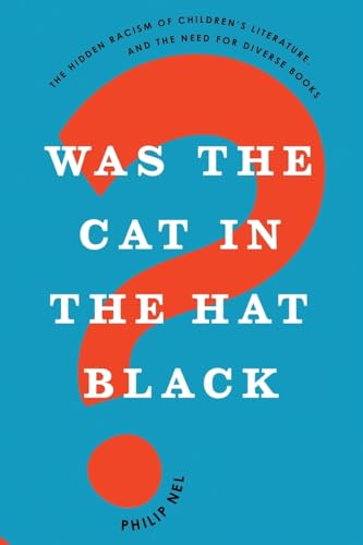 Was the Cat in the Hat Black? : The Hidden Racism of Children's Literature, and the Need for Diverse Books