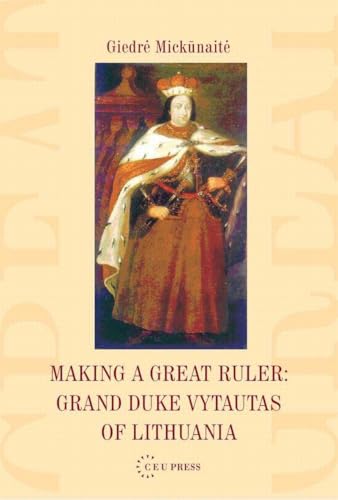 Making a Great Ruler : Grand Duke Vytautas of Lithuania