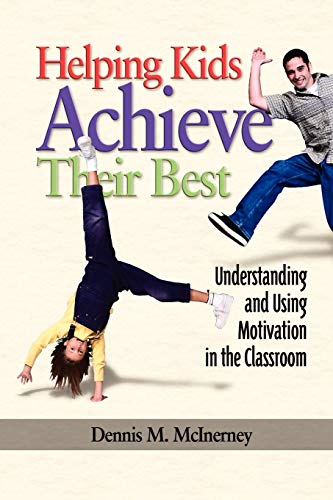 Helping Kids Achieve Their Best : Understanding and Using Motivation in the Classroom