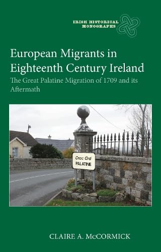 European Migrants in Eighteenth Century Ireland : The Great Palatine Migration of 1709 and its Aftermath