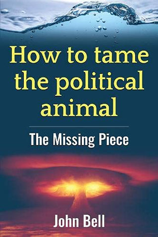 How to tame the political animal: (How to tame the political animal:: The missing piece)