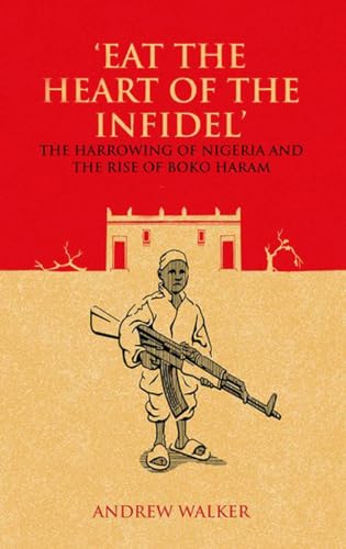 'Eat the Heart of the Infidel' : The Harrowing of Nigeria and the Rise of Boko Haram