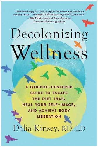 Decolonizing Wellness : A QTBIPOC-Centered Guide to Escape the Diet Trap, Heal Your Self-Image, and Achieve Body Liberation